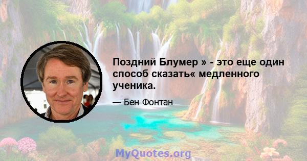 Поздний Блумер » - это еще один способ сказать« медленного ученика.