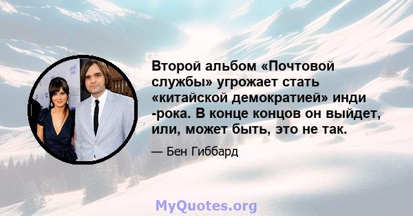 Второй альбом «Почтовой службы» угрожает стать «китайской демократией» инди -рока. В конце концов он выйдет, или, может быть, это не так.