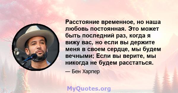 Расстояние временное, но наша любовь постоянная. Это может быть последний раз, когда я вижу вас, но если вы держите меня в своем сердце, мы будем вечными; Если вы верите, мы никогда не будем расстаться.