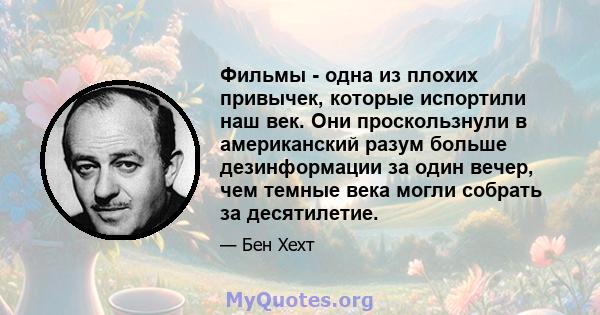 Фильмы - одна из плохих привычек, которые испортили наш век. Они проскользнули в американский разум больше дезинформации за один вечер, чем темные века могли собрать за десятилетие.