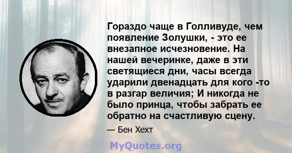 Гораздо чаще в Голливуде, чем появление Золушки, - это ее внезапное исчезновение. На нашей вечеринке, даже в эти светящиеся дни, часы всегда ударили двенадцать для кого -то в разгар величия; И никогда не было принца,