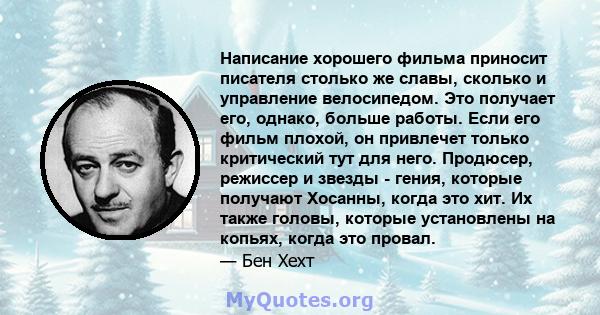 Написание хорошего фильма приносит писателя столько же славы, сколько и управление велосипедом. Это получает его, однако, больше работы. Если его фильм плохой, он привлечет только критический тут для него. Продюсер,