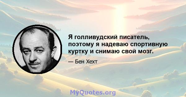 Я голливудский писатель, поэтому я надеваю спортивную куртку и снимаю свой мозг.