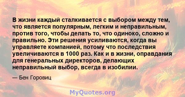 В жизни каждый сталкивается с выбором между тем, что является популярным, легким и неправильным, против того, чтобы делать то, что одиноко, сложно и правильно. Эти решения усиливаются, когда вы управляете компанией,