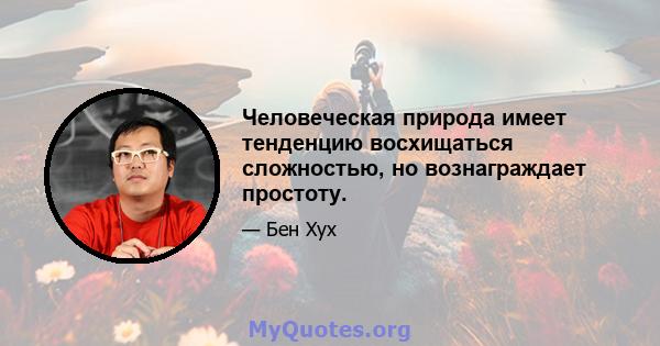 Человеческая природа имеет тенденцию восхищаться сложностью, но вознаграждает простоту.