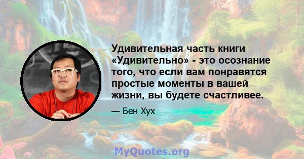 Удивительная часть книги «Удивительно» - это осознание того, что если вам понравятся простые моменты в вашей жизни, вы будете счастливее.