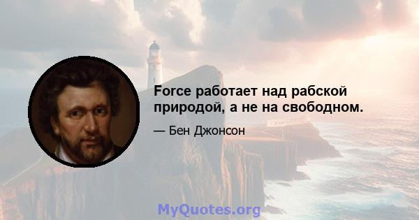 Force работает над рабской природой, а не на свободном.