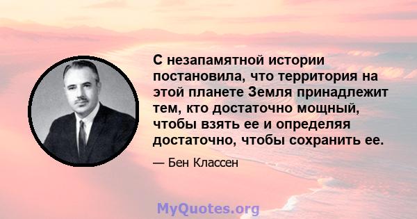 С незапамятной истории постановила, что территория на этой планете Земля принадлежит тем, кто достаточно мощный, чтобы взять ее и определяя достаточно, чтобы сохранить ее.