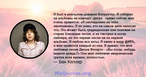 Я был в реальном доверии Клируотер. Я собирал их альбомы на компакт -диске - прямо сейчас мне очень нравится: «Я накладываю на тебя заклинание». Я не знаю, кто на самом деле написал это; Это может быть традиционная или