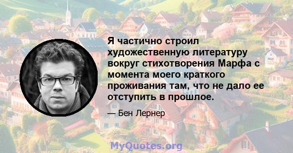 Я частично строил художественную литературу вокруг стихотворения Марфа с момента моего краткого проживания там, что не дало ее отступить в прошлое.