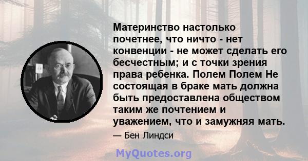 Материнство настолько почетнее, что ничто - нет конвенции - не может сделать его бесчестным; и с точки зрения права ребенка. Полем Полем Не состоящая в браке мать должна быть предоставлена ​​обществом таким же почтением 