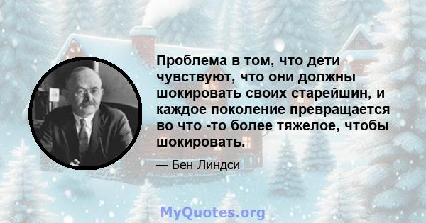 Проблема в том, что дети чувствуют, что они должны шокировать своих старейшин, и каждое поколение превращается во что -то более тяжелое, чтобы шокировать.