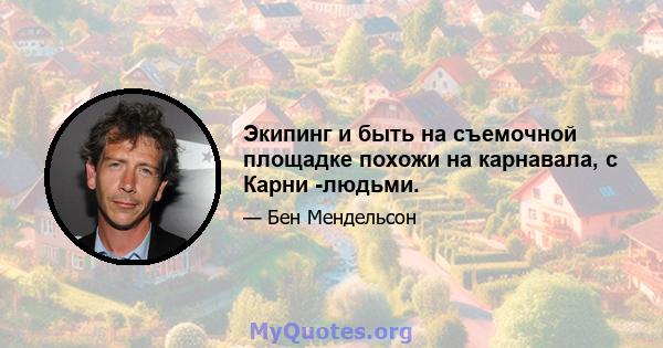 Экипинг и быть на съемочной площадке похожи на карнавала, с Карни -людьми.