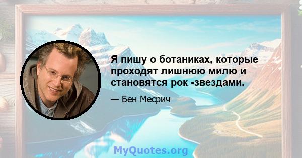 Я пишу о ботаниках, которые проходят лишнюю милю и становятся рок -звездами.