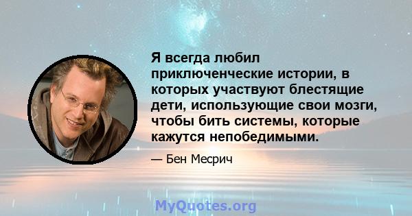 Я всегда любил приключенческие истории, в которых участвуют блестящие дети, использующие свои мозги, чтобы бить системы, которые кажутся непобедимыми.