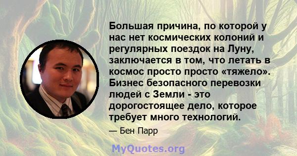 Большая причина, по которой у нас нет космических колоний и регулярных поездок на Луну, заключается в том, что летать в космос просто просто «тяжело». Бизнес безопасного перевозки людей с Земли - это дорогостоящее дело, 