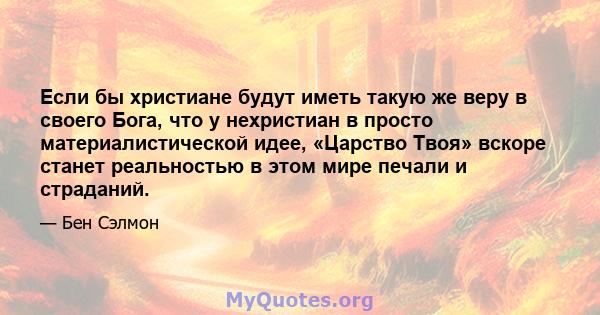 Если бы христиане будут иметь такую ​​же веру в своего Бога, что у нехристиан в просто материалистической идее, «Царство Твоя» вскоре станет реальностью в этом мире печали и страданий.