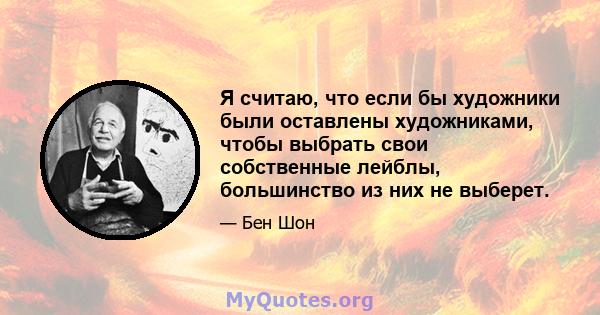 Я считаю, что если бы художники были оставлены художниками, чтобы выбрать свои собственные лейблы, большинство из них не выберет.