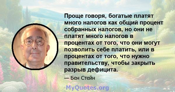 Проще говоря, богатые платят много налогов как общий процент собранных налогов, но они не платят много налогов в процентах от того, что они могут позволить себе платить, или в процентах от того, что нужно правительству, 