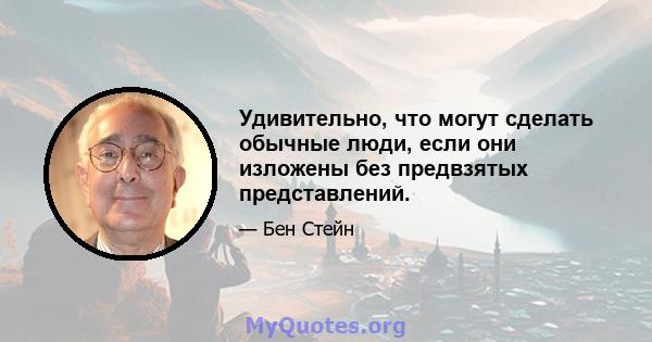 Удивительно, что могут сделать обычные люди, если они изложены без предвзятых представлений.