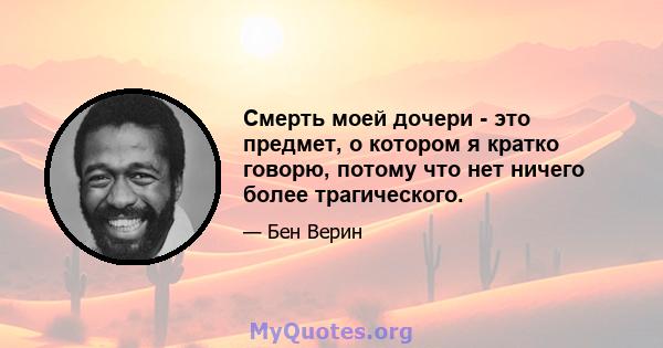 Смерть моей дочери - это предмет, о котором я кратко говорю, потому что нет ничего более трагического.