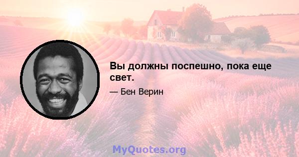 Вы должны поспешно, пока еще свет.