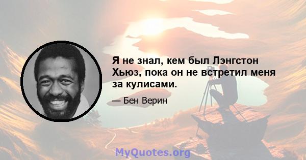 Я не знал, кем был Лэнгстон Хьюз, пока он не встретил меня за кулисами.