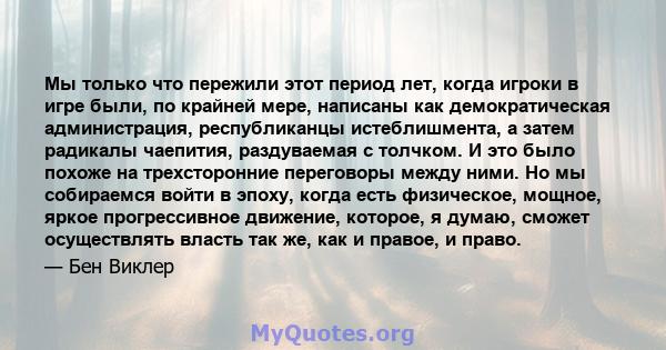 Мы только что пережили этот период лет, когда игроки в игре были, по крайней мере, написаны как демократическая администрация, республиканцы истеблишмента, а затем радикалы чаепития, раздуваемая с толчком. И это было