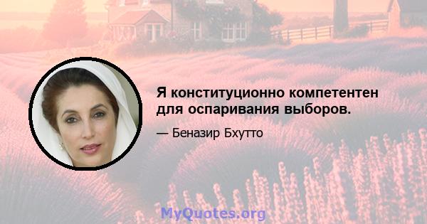 Я конституционно компетентен для оспаривания выборов.