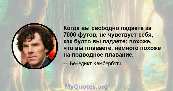 Когда вы свободно падаете за 7000 футов, не чувствует себя, как будто вы падаете: похоже, что вы плаваете, немного похоже на подводное плавание.