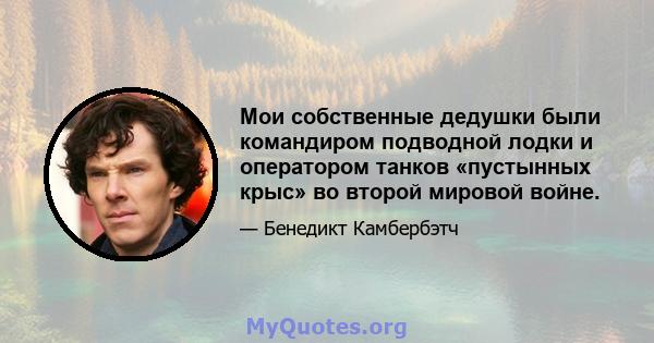 Мои собственные дедушки были командиром подводной лодки и оператором танков «пустынных крыс» во второй мировой войне.