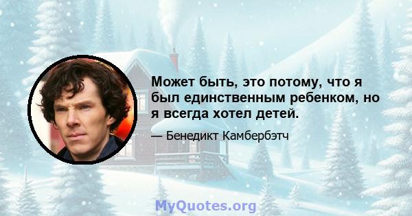 Может быть, это потому, что я был единственным ребенком, но я всегда хотел детей.