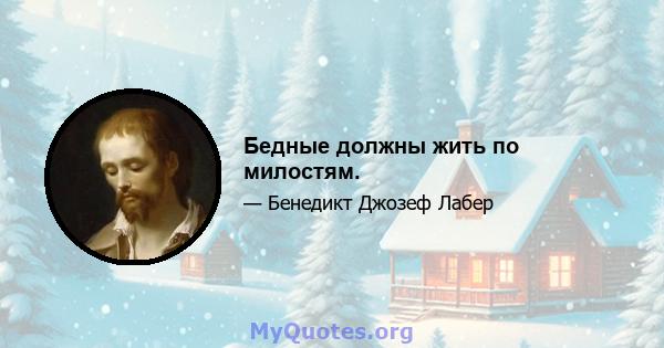 Бедные должны жить по милостям.