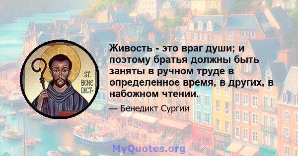 Живость - это враг души; и поэтому братья должны быть заняты в ручном труде в определенное время, в других, в набожном чтении.