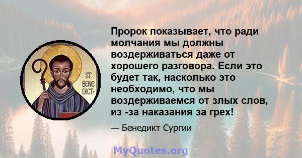 Пророк показывает, что ради молчания мы должны воздерживаться даже от хорошего разговора. Если это будет так, насколько это необходимо, что мы воздерживаемся от злых слов, из -за наказания за грех!