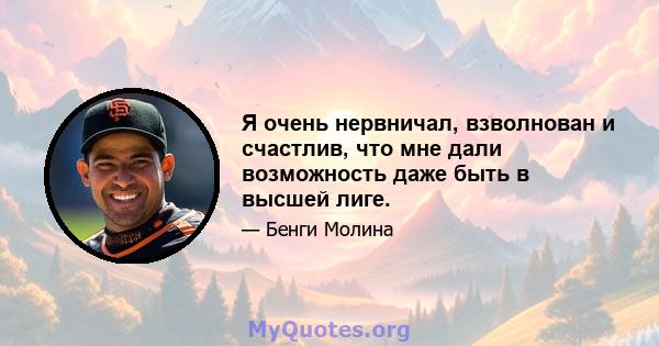 Я очень нервничал, взволнован и счастлив, что мне дали возможность даже быть в высшей лиге.