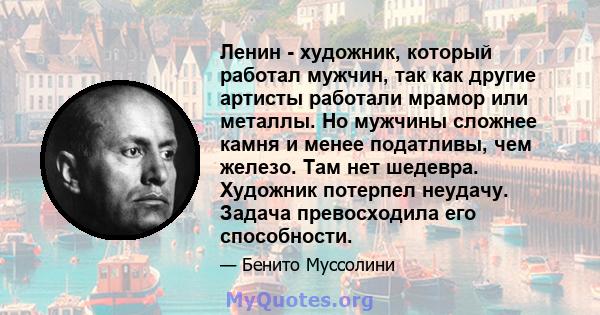 Ленин - художник, который работал мужчин, так как другие артисты работали мрамор или металлы. Но мужчины сложнее камня и менее податливы, чем железо. Там нет шедевра. Художник потерпел неудачу. Задача превосходила его