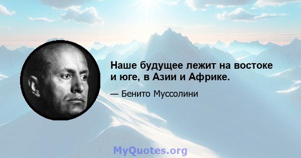 Наше будущее лежит на востоке и юге, в Азии и Африке.