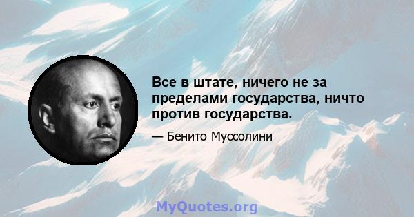 Все в штате, ничего не за пределами государства, ничто против государства.