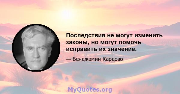 Последствия не могут изменить законы, но могут помочь исправить их значение.