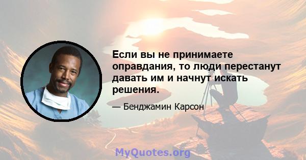 Если вы не принимаете оправдания, то люди перестанут давать им и начнут искать решения.