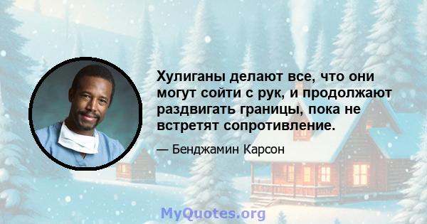 Хулиганы делают все, что они могут сойти с рук, и продолжают раздвигать границы, пока не встретят сопротивление.