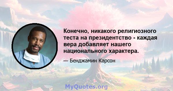 Конечно, никакого религиозного теста на президентство - каждая вера добавляет нашего национального характера.