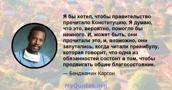 Я бы хотел, чтобы правительство прочитало Конституцию. Я думаю, что это, вероятно, помогло бы немного. И, может быть, они прочитали это, и, возможно, они запутались, когда читали преамбулу, которая говорит, что одна из