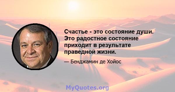 Счастье - это состояние души. Это радостное состояние приходит в результате праведной жизни.