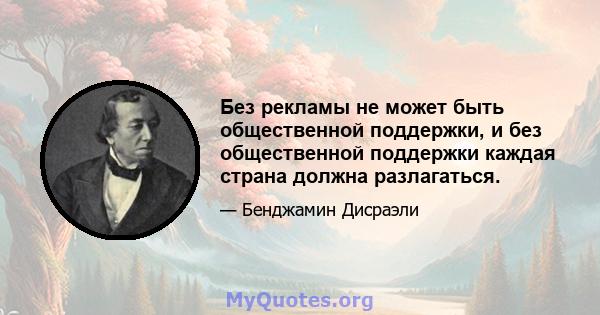 Без рекламы не может быть общественной поддержки, и без общественной поддержки каждая страна должна разлагаться.