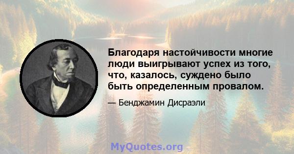 Благодаря настойчивости многие люди выигрывают успех из того, что, казалось, суждено было быть определенным провалом.