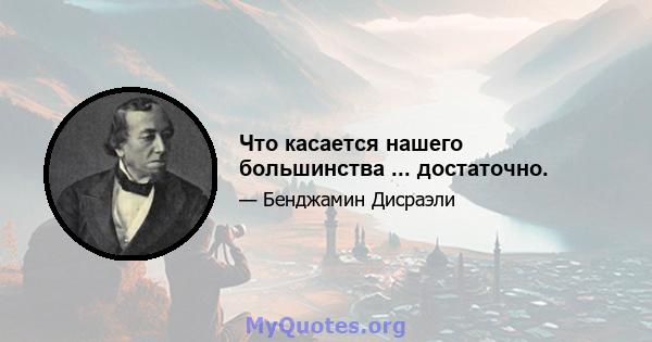 Что касается нашего большинства ... достаточно.