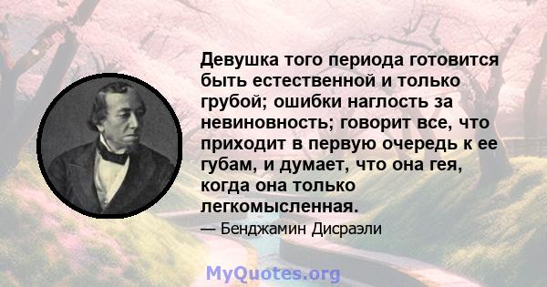 Девушка того периода готовится быть естественной и только грубой; ошибки наглость за невиновность; говорит все, что приходит в первую очередь к ее губам, и думает, что она гея, когда она только легкомысленная.