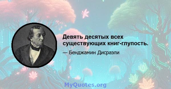 Девять десятых всех существующих книг-глупость.